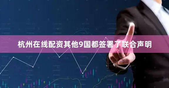杭州在线配资其他9国都签署了联合声明