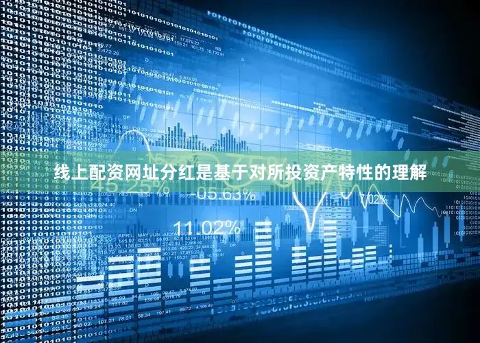 线上配资网址分红是基于对所投资产特性的理解