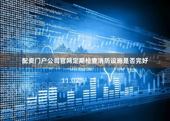 配资门户公司官网定期检查消防设施是否完好