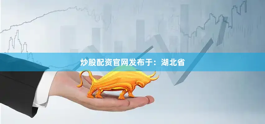 炒股配资官网发布于：湖北省