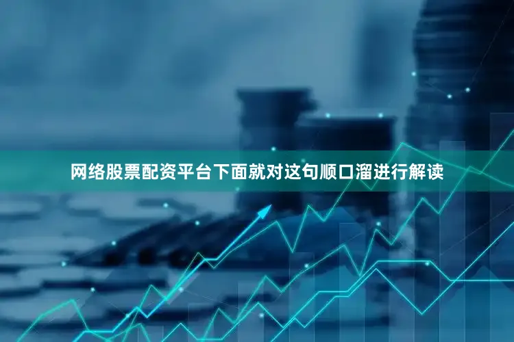网络股票配资平台下面就对这句顺口溜进行解读