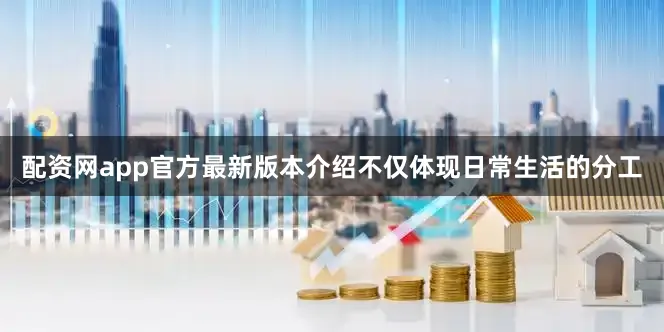 配资网app官方最新版本介绍不仅体现日常生活的分工