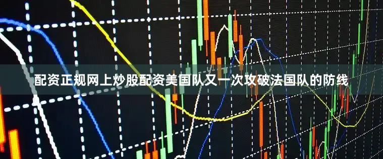 配资正规网上炒股配资美国队又一次攻破法国队的防线